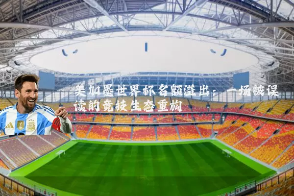 美加墨世界杯名额溢出：一场被误读的竞技生态重构